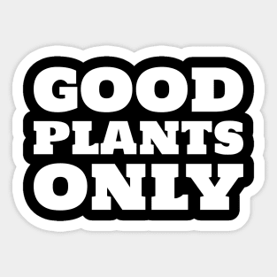 Good Plants Only Sticker